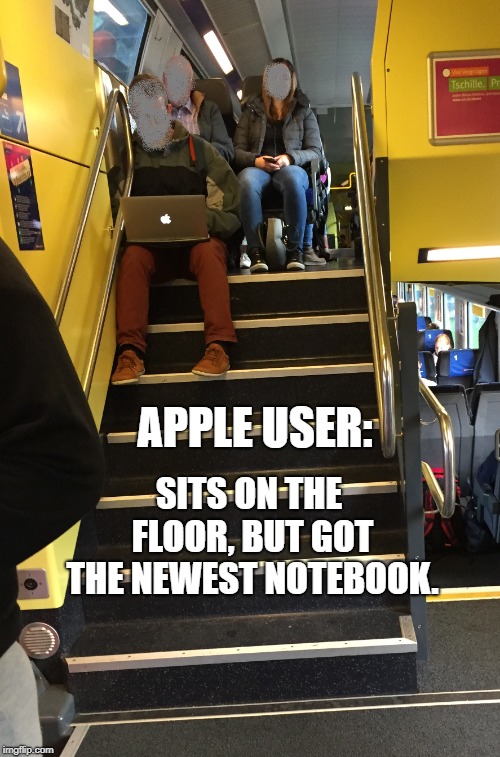 apple user | APPLE USER:; SITS ON THE FLOOR, BUT GOT THE NEWEST NOTEBOOK. | image tagged in apple,train,floor,notebook,money | made w/ Imgflip meme maker