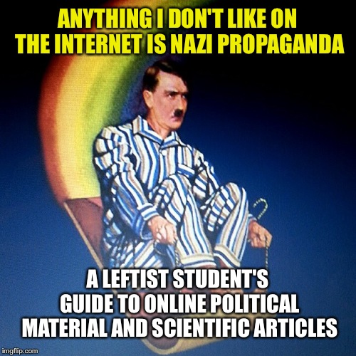 Bedtime Hitler Blank | ANYTHING I DON'T LIKE ON THE INTERNET IS NAZI PROPAGANDA; A LEFTIST STUDENT'S GUIDE TO ONLINE POLITICAL MATERIAL AND SCIENTIFIC ARTICLES | image tagged in bedtime hitler blank | made w/ Imgflip meme maker