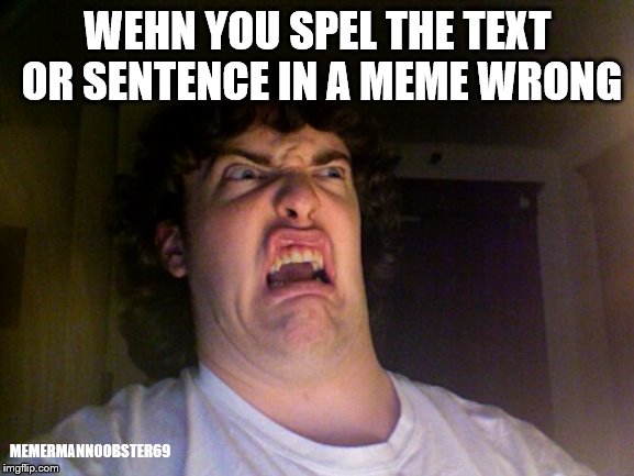 Oh No Meme | WEHN YOU SPEL THE TEXT OR SENTENCE IN A MEME WRONG; MEMERMANNOOBSTER69 | image tagged in memes,oh no | made w/ Imgflip meme maker