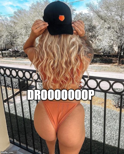 Sag | DROOOOOOOP | image tagged in when you see the booty | made w/ Imgflip meme maker