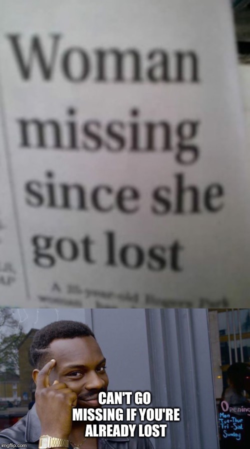 Hmmmmm.... | CAN'T GO MISSING IF YOU'RE ALREADY LOST | image tagged in memes,roll safe think about it | made w/ Imgflip meme maker