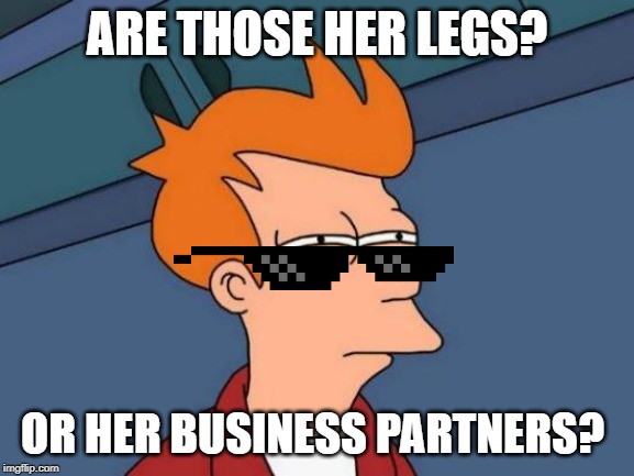 Futurama Fry Meme | ARE THOSE HER LEGS? OR HER BUSINESS PARTNERS? | image tagged in memes,futurama fry | made w/ Imgflip meme maker