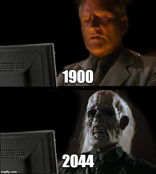 I'll Just Wait Here | 1900; 2044 | image tagged in memes,ill just wait here,time travel | made w/ Imgflip meme maker