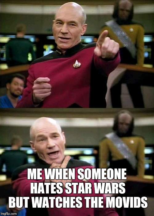 Captain Picard | ME WHEN SOMEONE HATES STAR WARS BUT WATCHES THE MOVIDS | image tagged in captain picard | made w/ Imgflip meme maker