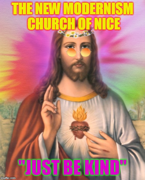 THE NEW MODERNISM CHURCH OF NICE; "JUST BE KIND" | made w/ Imgflip meme maker