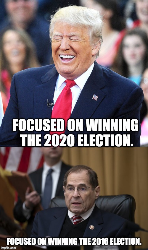 FOCUSED ON WINNING THE 2020 ELECTION. FOCUSED ON WINNING THE 2016 ELECTION. | image tagged in trump laughing,nadler nazi | made w/ Imgflip meme maker