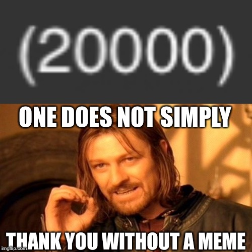 Second milestone, thank you guys. On to 30000! | ONE DOES NOT SIMPLY; THANK YOU WITHOUT A MEME | image tagged in memes,one does not simply,20000 points | made w/ Imgflip meme maker