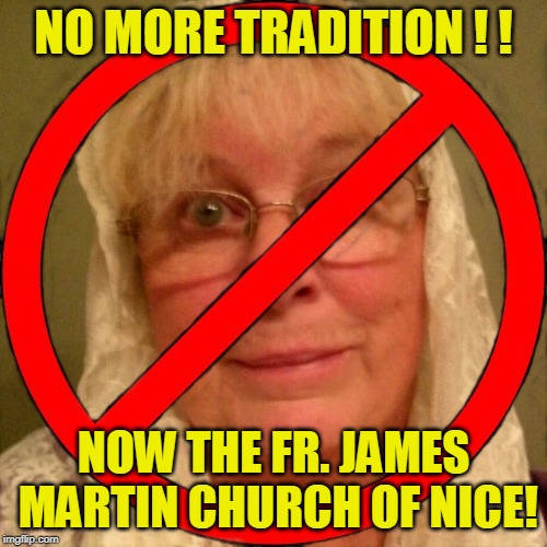 NO MORE TRADITION ! ! NOW THE FR. JAMES MARTIN CHURCH OF NICE! | made w/ Imgflip meme maker