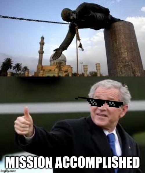 mission accomplished | MISSION ACCOMPLISHED | image tagged in george bush | made w/ Imgflip meme maker