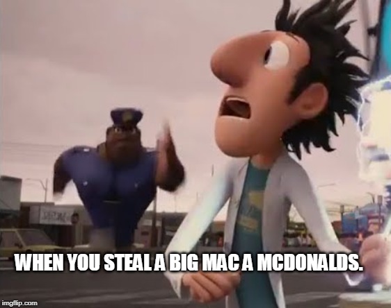 Officer Earl Running | WHEN YOU STEAL A BIG MAC A MCDONALDS. | image tagged in officer earl running | made w/ Imgflip meme maker