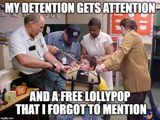 MY DETENTION GETS ATTENTION AND A FREE LOLLYPOP THAT I FORGOT TO MENTION | made w/ Imgflip meme maker