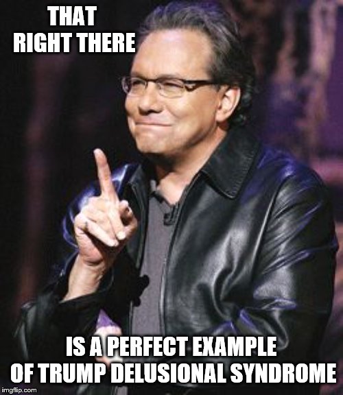 lewis black | THAT RIGHT THERE IS A PERFECT EXAMPLE OF TRUMP DELUSIONAL SYNDROME | image tagged in lewis black | made w/ Imgflip meme maker