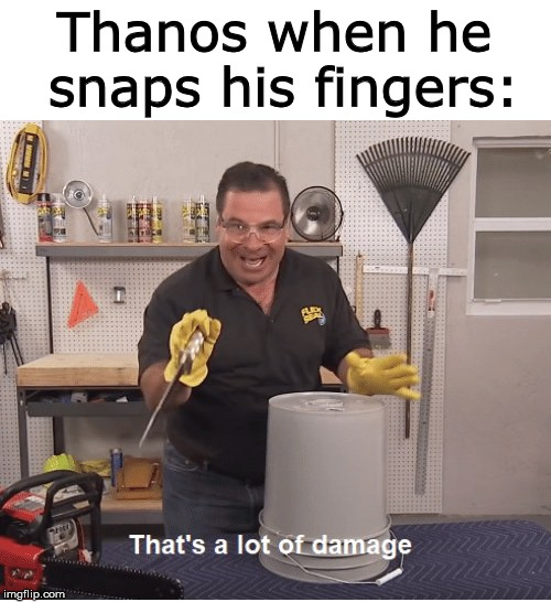thats a lot of damage | Thanos when he snaps his fingers: | image tagged in thats a lot of damage | made w/ Imgflip meme maker