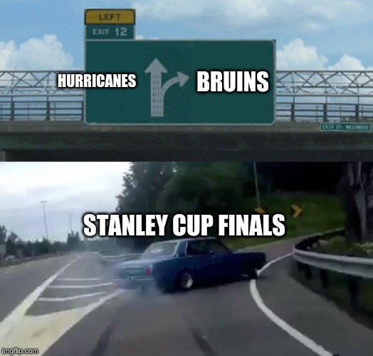 Hurricanes vs Bruins | HURRICANES; BRUINS; STANLEY CUP FINALS | image tagged in memes,left exit 12 off ramp,nhl,boston,sports,hockey | made w/ Imgflip meme maker