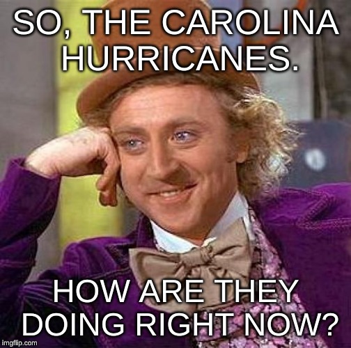 Creepy Condescending Wonka | SO, THE CAROLINA HURRICANES. HOW ARE THEY DOING RIGHT NOW? | image tagged in memes,creepy condescending wonka,nhl,hockey | made w/ Imgflip meme maker