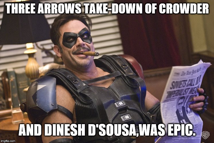 THREE ARROWS TAKE-DOWN OF CROWDER AND DINESH D'SOUSA,WAS EPIC. | made w/ Imgflip meme maker