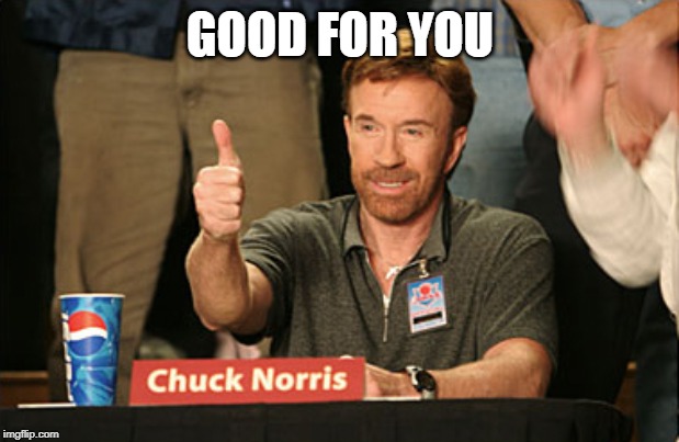 Chuck Norris Approves Meme | GOOD FOR YOU | image tagged in memes,chuck norris approves,chuck norris | made w/ Imgflip meme maker