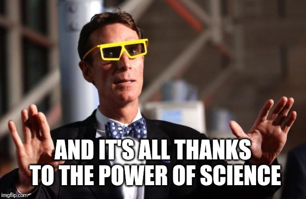 Bill Nye 3d Glasses | AND IT'S ALL THANKS TO THE POWER OF SCIENCE | image tagged in bill nye 3d glasses | made w/ Imgflip meme maker