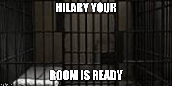 jail for hilary | HILARY YOUR; ROOM IS READY | image tagged in politics | made w/ Imgflip meme maker