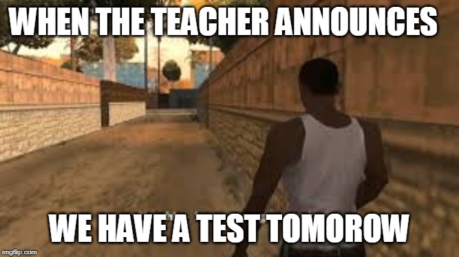 Ah shit here we go again | WHEN THE TEACHER ANNOUNCES; WE HAVE A TEST TOMOROW | image tagged in ah shit here we go again | made w/ Imgflip meme maker