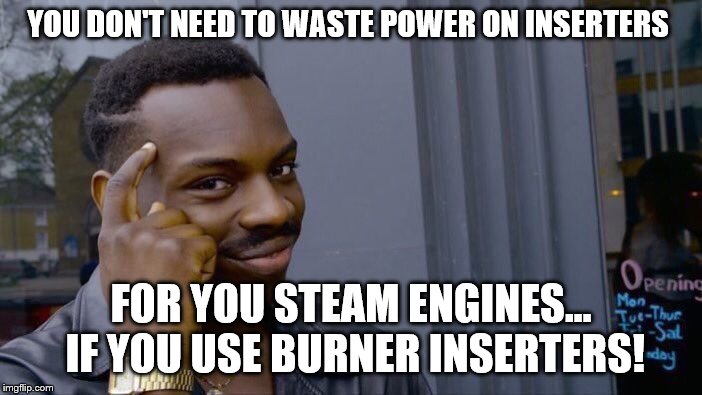Roll Safe Think About It | YOU DON'T NEED TO WASTE POWER ON INSERTERS; FOR YOU STEAM ENGINES... IF YOU USE BURNER INSERTERS! | image tagged in memes,roll safe think about it | made w/ Imgflip meme maker