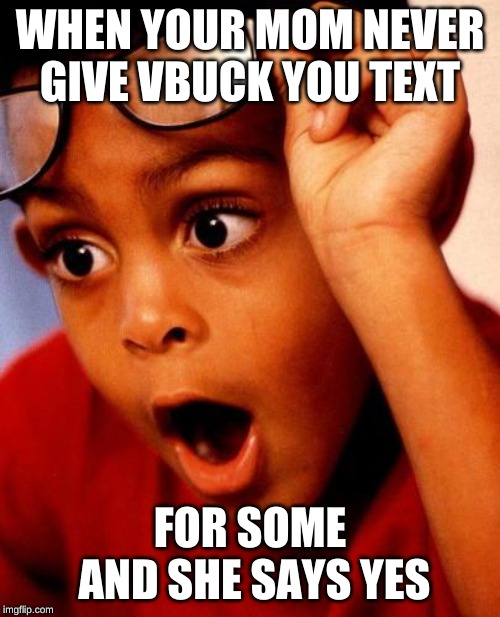 Wow |  WHEN YOUR MOM NEVER GIVE VBUCK YOU TEXT; FOR SOME AND SHE SAYS YES | image tagged in wow | made w/ Imgflip meme maker