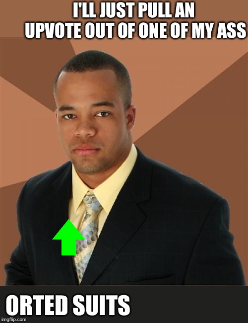 Successful Black Man Meme | I'LL JUST PULL AN UPVOTE OUT OF ONE OF MY ASS ORTED SUITS | image tagged in memes,successful black man | made w/ Imgflip meme maker
