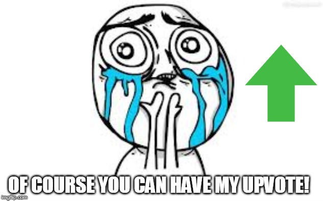 Crying Because Of Cute Meme | OF COURSE YOU CAN HAVE MY UPVOTE! | image tagged in memes,crying because of cute | made w/ Imgflip meme maker