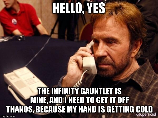 Chuck Norris Phone Meme | HELLO, YES THE INFINITY GAUNTLET IS MINE, AND I NEED TO GET IT OFF THANOS, BECAUSE MY HAND IS GETTING COLD | image tagged in memes,chuck norris phone,chuck norris | made w/ Imgflip meme maker