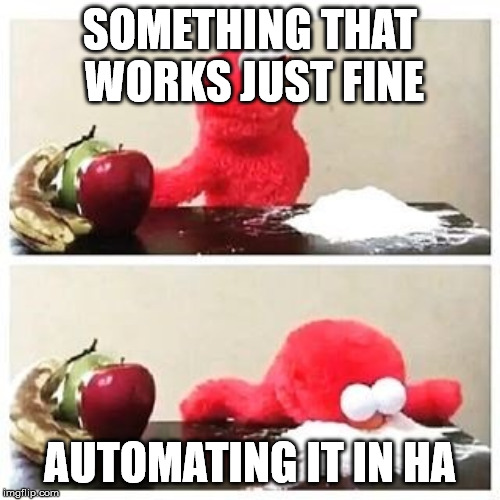 elmo cocaine | SOMETHING THAT WORKS JUST FINE; AUTOMATING IT IN HA | image tagged in elmo cocaine | made w/ Imgflip meme maker