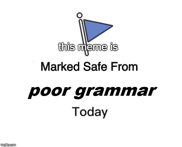 Marked Safe From Meme | poor grammar this meme is | image tagged in memes,marked safe from | made w/ Imgflip meme maker
