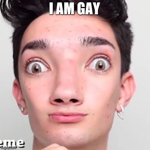 No Makeup James Charles | I AM GAY | image tagged in no makeup james charles | made w/ Imgflip meme maker