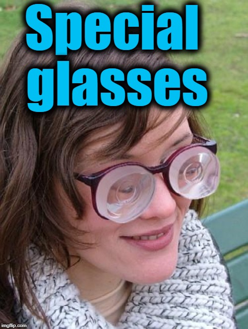 Thick Glasses | Special glasses | image tagged in thick glasses | made w/ Imgflip meme maker