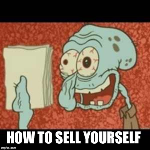 Stressed out Squidward | HOW TO SELL YOURSELF | image tagged in stressed out squidward | made w/ Imgflip meme maker