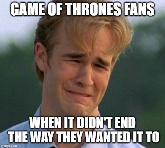 I Wanted ________ To Win | GAME OF THRONES FANS; WHEN IT DIDN'T END THE WAY THEY WANTED IT TO | image tagged in memes,1990s first world problems,game of thrones | made w/ Imgflip meme maker