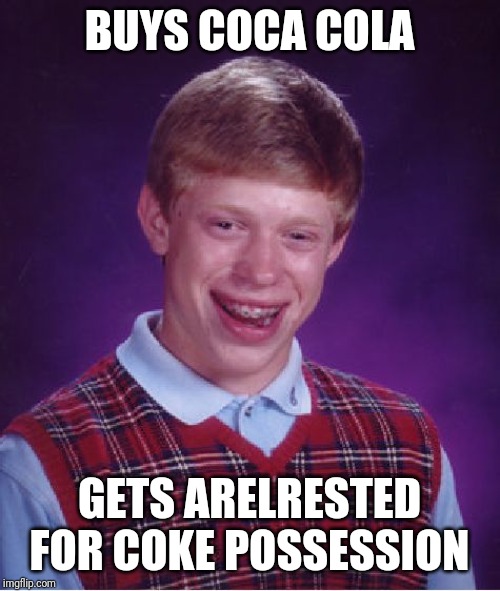 Bad Luck Brian Meme | BUYS COCA COLA; GETS ARELRESTED FOR COKE POSSESSION | image tagged in memes,bad luck brian,coca cola,cocaine,arrested | made w/ Imgflip meme maker