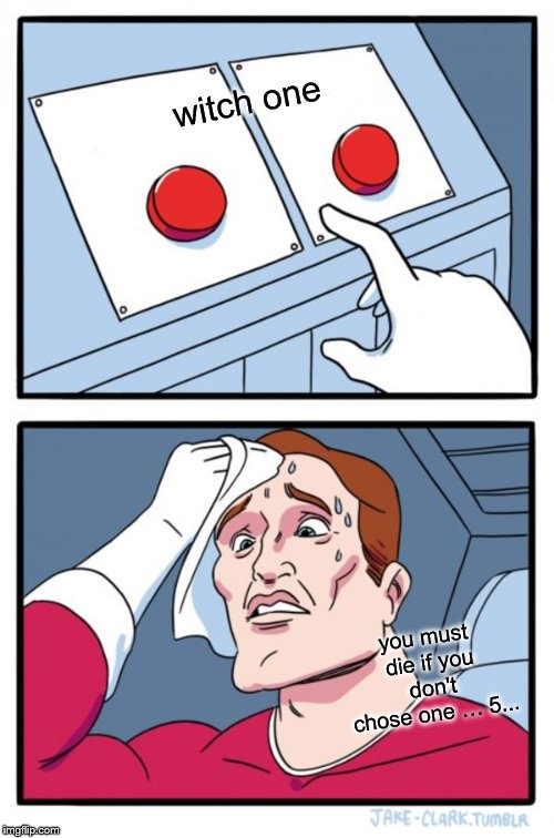 Two Buttons Meme | witch one; you must die if you don't chose one … 5... | image tagged in memes,two buttons | made w/ Imgflip meme maker