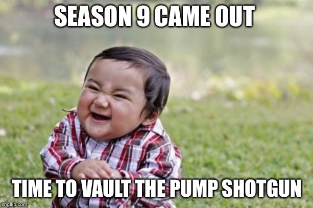 Evil Toddler | SEASON 9 CAME OUT; TIME TO VAULT THE PUMP SHOTGUN | image tagged in memes,evil toddler | made w/ Imgflip meme maker