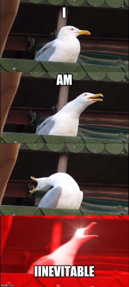 Inhaling Seagull | I; AM; IINEVITABLE | image tagged in memes,inhaling seagull | made w/ Imgflip meme maker