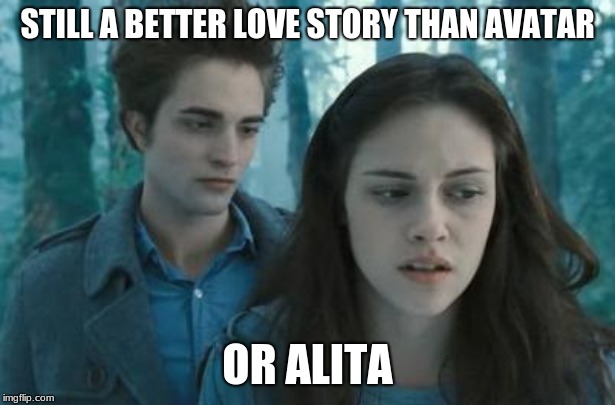 Twilight | STILL A BETTER LOVE STORY THAN AVATAR; OR ALITA | image tagged in twilight | made w/ Imgflip meme maker