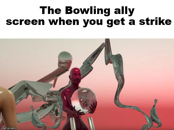 bowling alley | The Bowling ally screen when you get a strike | image tagged in bowling | made w/ Imgflip meme maker