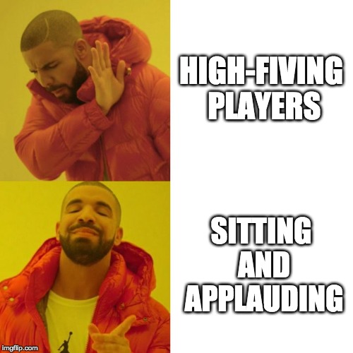 Drake Blank | HIGH-FIVING PLAYERS; SITTING AND APPLAUDING | image tagged in drake blank | made w/ Imgflip meme maker