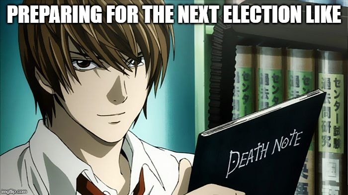 Preparing for the Next Election | PREPARING FOR THE NEXT ELECTION LIKE | image tagged in memes,deathnote | made w/ Imgflip meme maker