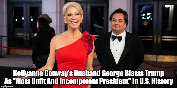 George Conway Blasts Trump As "Most Unfit And Incompetent President" In U.S. History |  Kellyanne Conway's Husband George Blasts Trump As "Most Unfit And Incompetent President" In U.S. History | image tagged in trump,kellyanne conway,george conway,shitstorm in a dumpster fire,most unfit president ever,most incompetent president ever | made w/ Imgflip meme maker