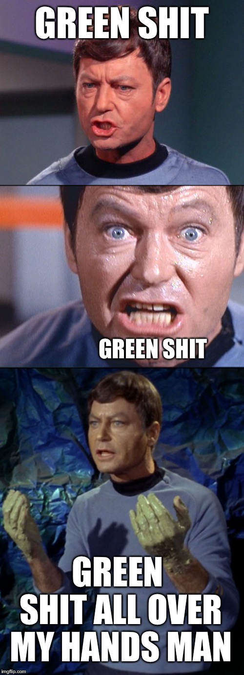 McCoys first Vulcan surgery | GREEN SHIT; GREEN SHIT; GREEN SHIT ALL OVER MY HANDS MAN | image tagged in mccoy,bones mccoy,mccoy - damn it jim,green shit day | made w/ Imgflip meme maker