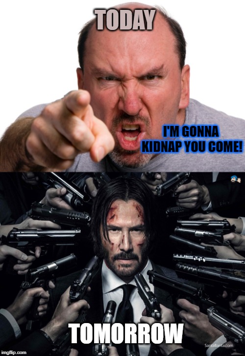 2028 Kidnap Services | TODAY; I'M GONNA KIDNAP YOU COME! TOMORROW | image tagged in year,kidnapping,secret service | made w/ Imgflip meme maker