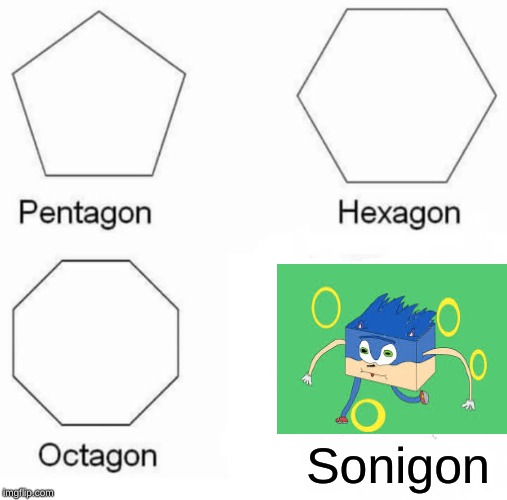 Sonigon | Sonigon | image tagged in memes,pentagon hexagon octagon | made w/ Imgflip meme maker
