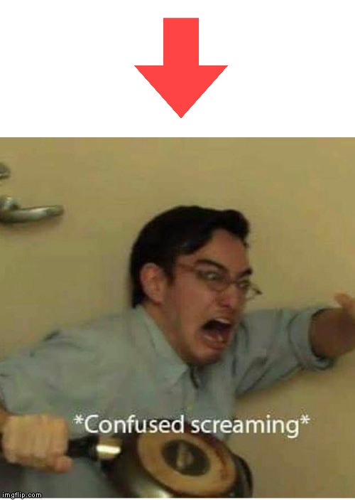 confused screaming | image tagged in confused screaming | made w/ Imgflip meme maker