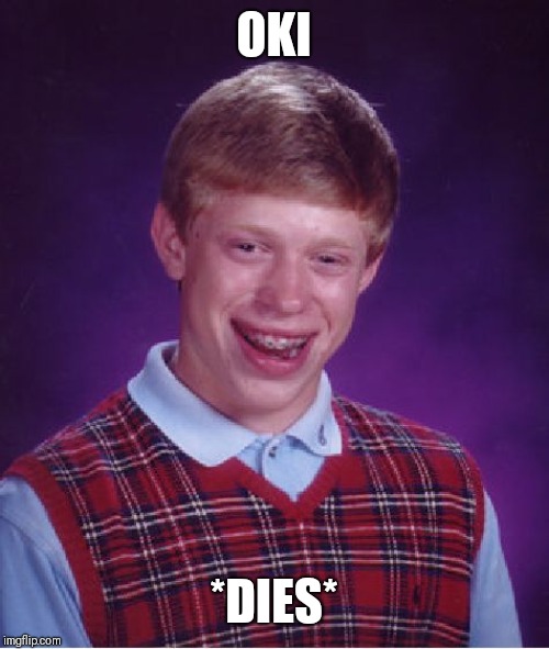 Bad Luck Brian Meme | OKI *DIES* | image tagged in memes,bad luck brian | made w/ Imgflip meme maker