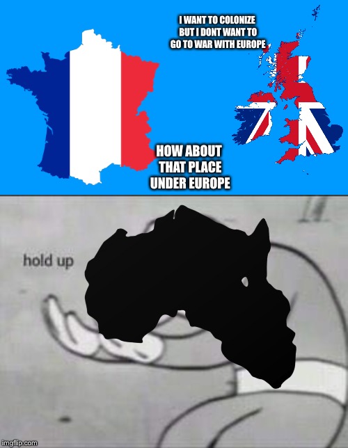 I WANT TO COLONIZE BUT I DONT WANT TO GO TO WAR WITH EUROPE; HOW ABOUT THAT PLACE UNDER EUROPE | image tagged in fallout hold up | made w/ Imgflip meme maker